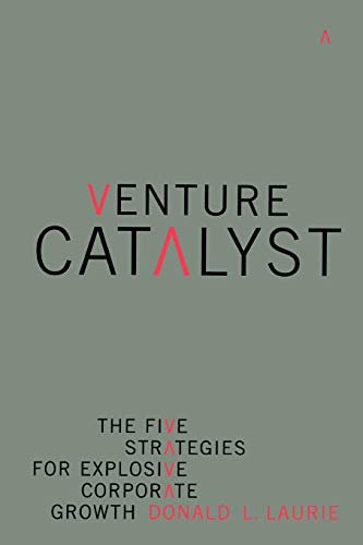 Venture Catalyst: The Five Strategies For Explosive Corporate Growth