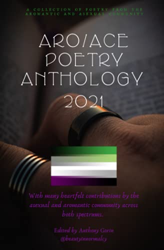Aro/Ace Poetry Anthology 2021: An anthology of the beauty, diversity, kindness and expression of aromanticism and asexuality in a creative community.