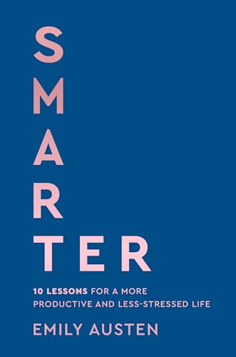 Smarter: 10 Lessons for a More Productive and Less-Stressed Life