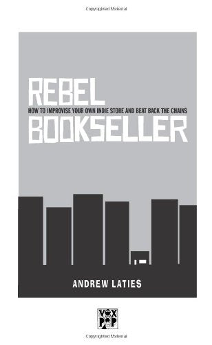 Rebel Bookseller: How to Improvise Your Own Indie Store and Beat Back the Chains