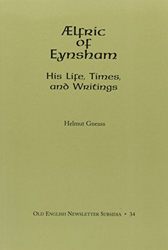 AElfric of Eynsham: His Life, Times, and Writings (Old English Newsletter (Subsidia Series))