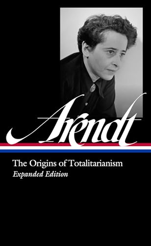 Hannah Arendt: The Origins of Totalitarianism Expanded Edition (LOA #389) (Library of America)
