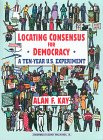 Locating Consensus for Democracy - A Ten-Year U.S. Experiment
