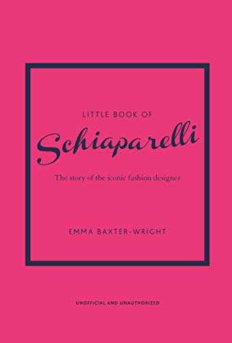 Little Book of Schiaparelli: The Story of the Iconic Fashion House (Little Books of Fashion, 11)
