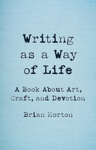 Writing as a Way of Life: A Book About Art, Craft, and Devotion