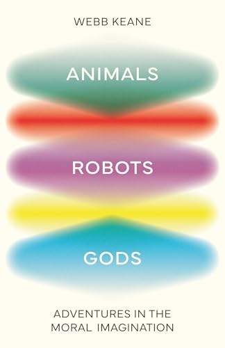 Animals, Robots, Gods: Adventures in the Moral Imagination