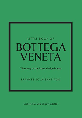 Little Book of Bottega Veneta: The Story of the Iconic Fashion House (Little Books of Fashion, 30)
