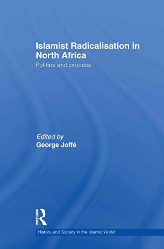 Islamist Radicalisation in North Africa: Politics and Process (History and Society in the Islamic World)