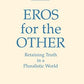 Eros for the Other: Retaining Truth in a Pluralistic World: Retaining Truth in a Pluralistic World