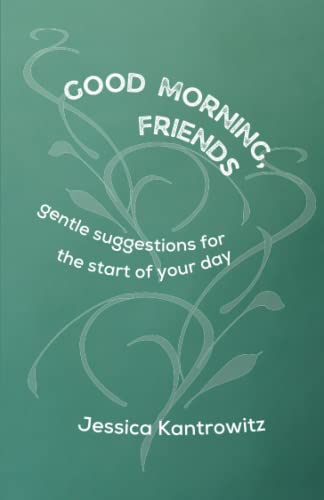 Good Morning, Friends: Gentle Suggestions for the Start of Your Day