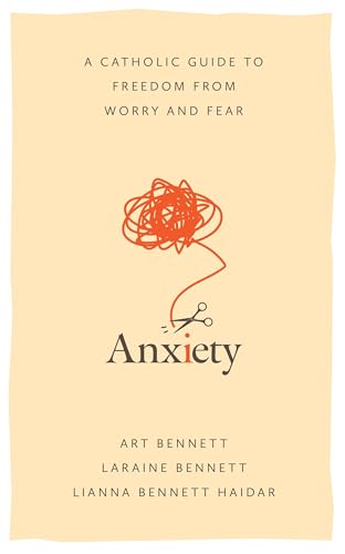 Anxiety: A Catholic Guide to Freedom from Worry and Fear