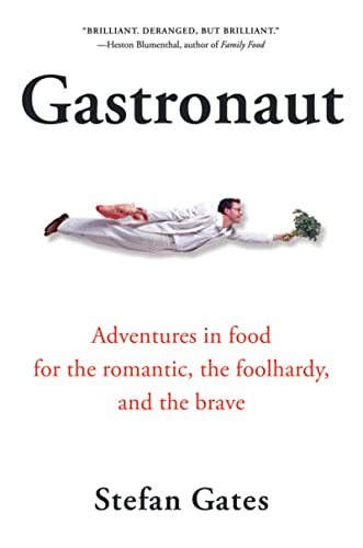 Gastronaut: Adventures in Food for the Romantic, the Foolhardy, and the Brave