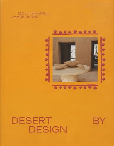 Desert by Design: Creative Minds, Arid Places, Tailor-Made Spaces