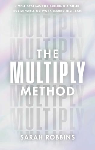 The Multiply Method: Simple Systems for Building a Solid, Sustainable Network Marketing Team