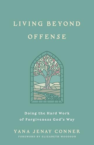 Living Beyond Offense: Doing the Hard Work of Forgiveness God's Way