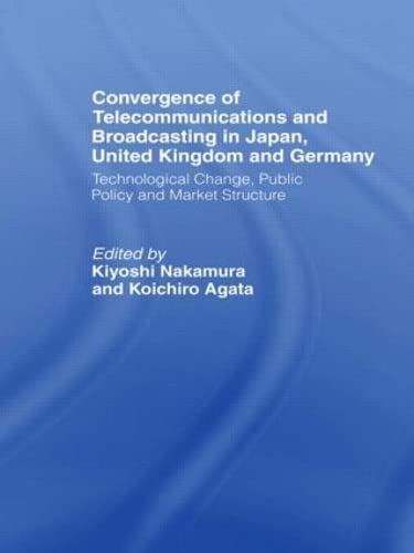 Convergence of Telecommunications and Broadcasting in Japan, United Kingdom and Germany: Technological Change, Public Policy and Market Structure (Waseda/Curzon International Series, 1)
