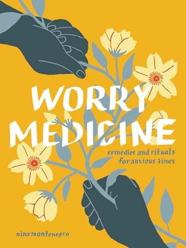 Worry Medicine: Remedies and Rituals for Anxious Times