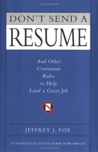 Don't Send a Resume: And Other Contrarian Rules to Help Land a Great Job