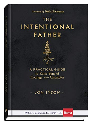 The Intentional Father: A Practical Guide to Raise Sons of Courage and Character