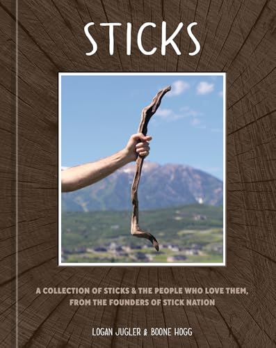 Sticks: A Collection of Sticks & the People Who Love Them, from the Founders of Stick Nation