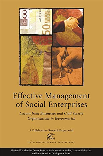 Effective Management of Social Enterprises: Lessons from Businesses and Civil Society Organizations in Iberoamerica (David Rockefeller/Inter-American Development Bank)