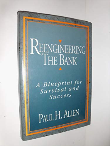 Reengineering the Bank: A Blueprint for Survival and Success (A Bankline Publication)
