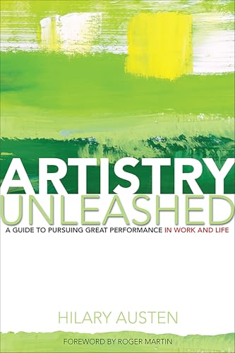 Artistry Unleashed: A Guide to Pursuing Great Performance in Work and Life