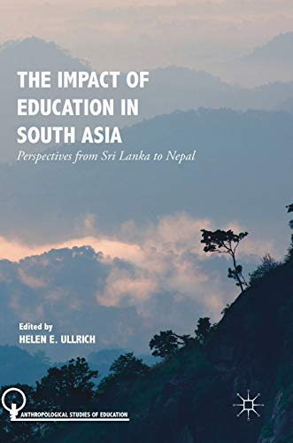 The Impact of Education in South Asia: Perspectives from Sri Lanka to Nepal (Anthropological Studies of Education)