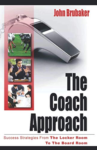 The Coach Approach: Success Strategies From The Locker Room To The Board Room