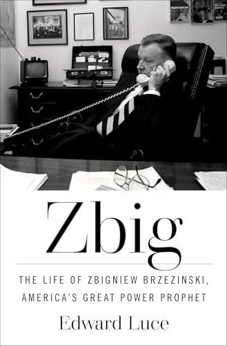 Zbig: The Life of Zbigniew Brzezinski, America's Great Power Prophet
