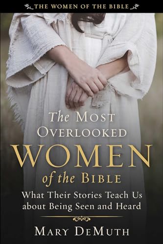 The Most Overlooked Women of the Bible: What Their Stories Teach Us about Being Seen and Heard (The Women of the Bible)