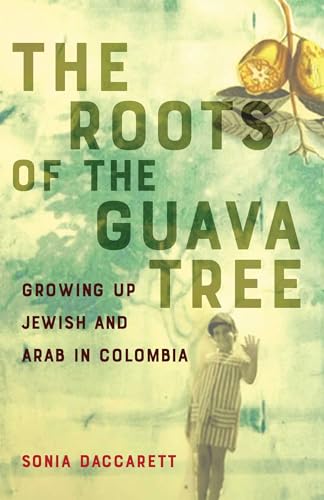 The Roots of the Guava Tree: Growing Up Jewish and Arab in Colombia