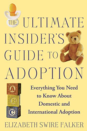 The Ultimate Insider's Guide to Adoption: Everything You Need to Know About Domestic and International Adoption