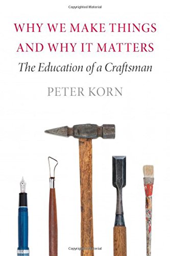 Why We Make Things and Why It Matters: The Education of a Craftsman