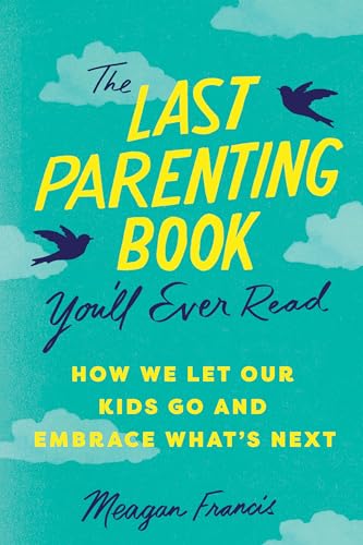 The Last Parenting Book You'll Ever Read: How We Let Our Kids Go and Embrace What's Next