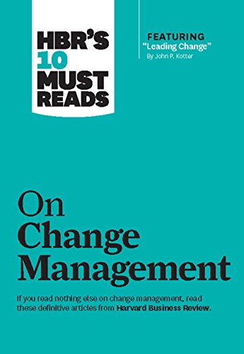 HBR's 10 Must Reads on Change Management (including featured article Leading Change, by John P. Kotter)