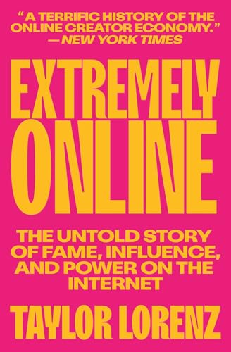 Extremely Online: The Untold Story of Fame, Influence, and Power on the Internet