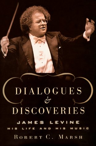 Dialogues and Discoveries: James Levine: His Life and His Music