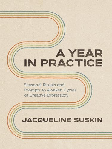 A Year in Practice: Seasonal Rituals and Prompts to Awaken Cycles of Creative Expression