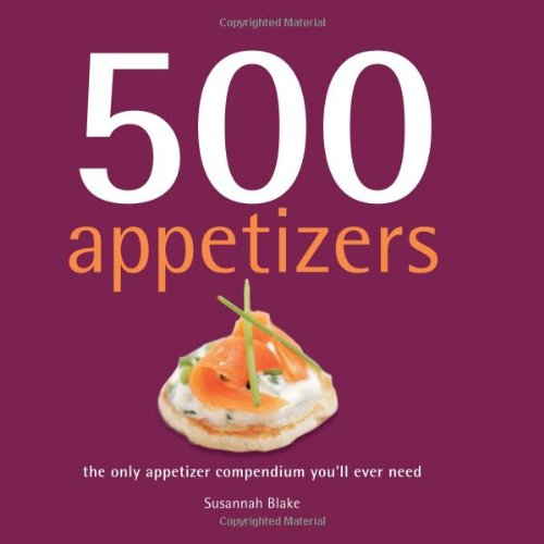 500 Appetizers: The Only Appetizer Cookbook You'll Ever Need (500 Series Cookbooks)