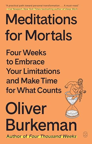 Meditations for Mortals: Four Weeks to Embrace Your Limitations and Make Time for What Counts