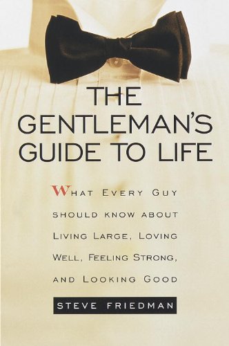 The Gentleman's Guide to Life: What Every Guy Should Know About Living Large, Loving Well, Feeling Strong, and Looking Good