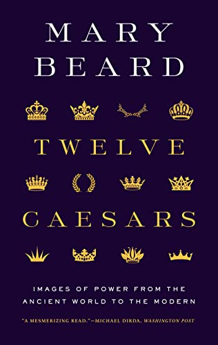 Twelve Caesars: Images of Power from the Ancient World to the Modern (The A. W. Mellon Lectures in the Fine Arts, 60)