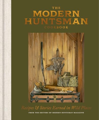 The Modern Huntsman Cookbook: Recipes and Stories Earned in Wild Places
