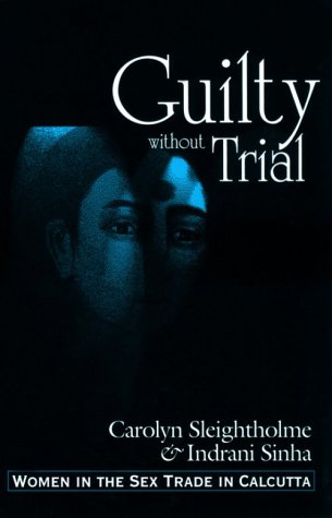 Guilty Without Trial: Women in the Sex Trade in Calcutta