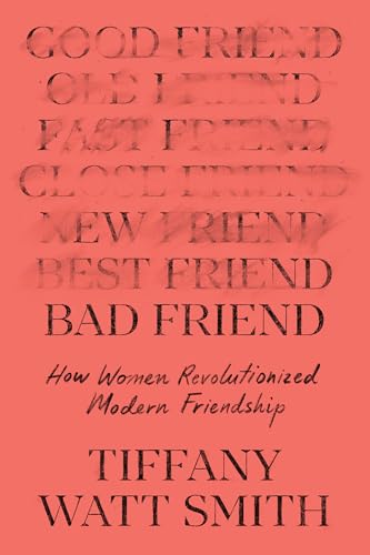 Bad Friend: How Women Revolutionized Modern Friendship