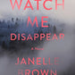 Watch Me Disappear: A Novel