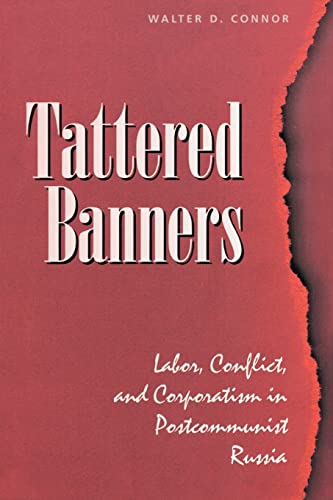 Tattered Banners: Labor, Conflict, And Corporatism In Postcommunist Russia