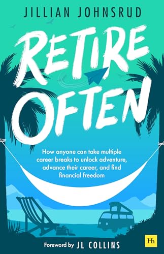 Retire Often: How anyone can take multiple career breaks to unlock adventure, advance their career, and find financial freedom