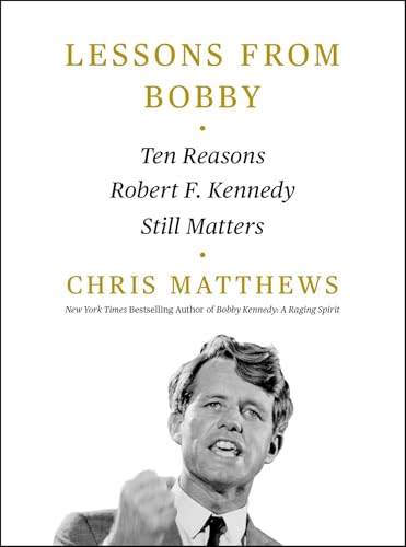 Lessons from Bobby: Ten Reasons Robert F. Kennedy Still Matters